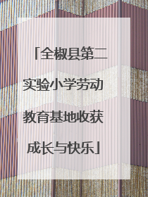 全椒县第二实验小学劳动教育基地收获成长与快乐
